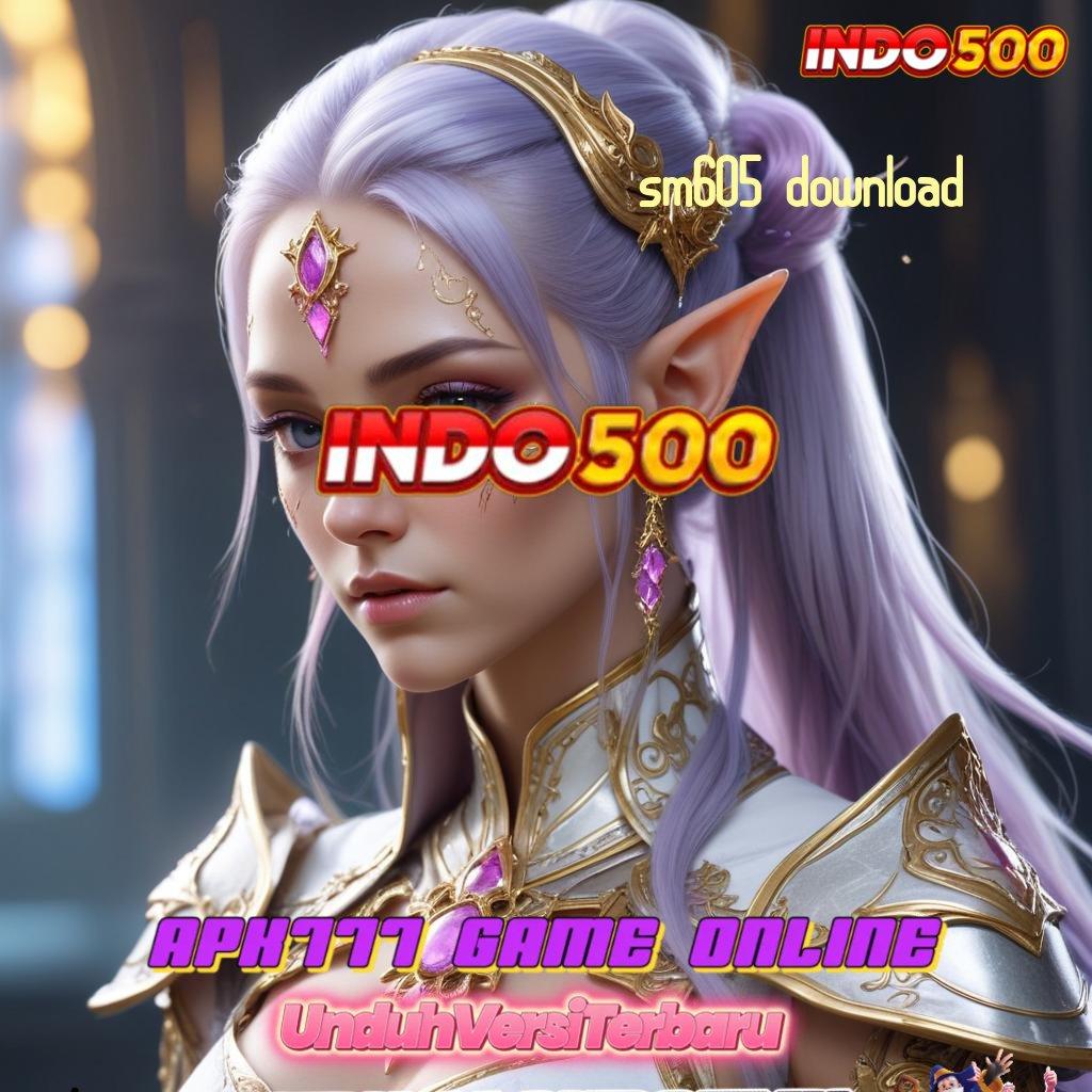 SM605 DOWNLOAD ⚡ Kendalikan Slot Aplikasi Hari Ini