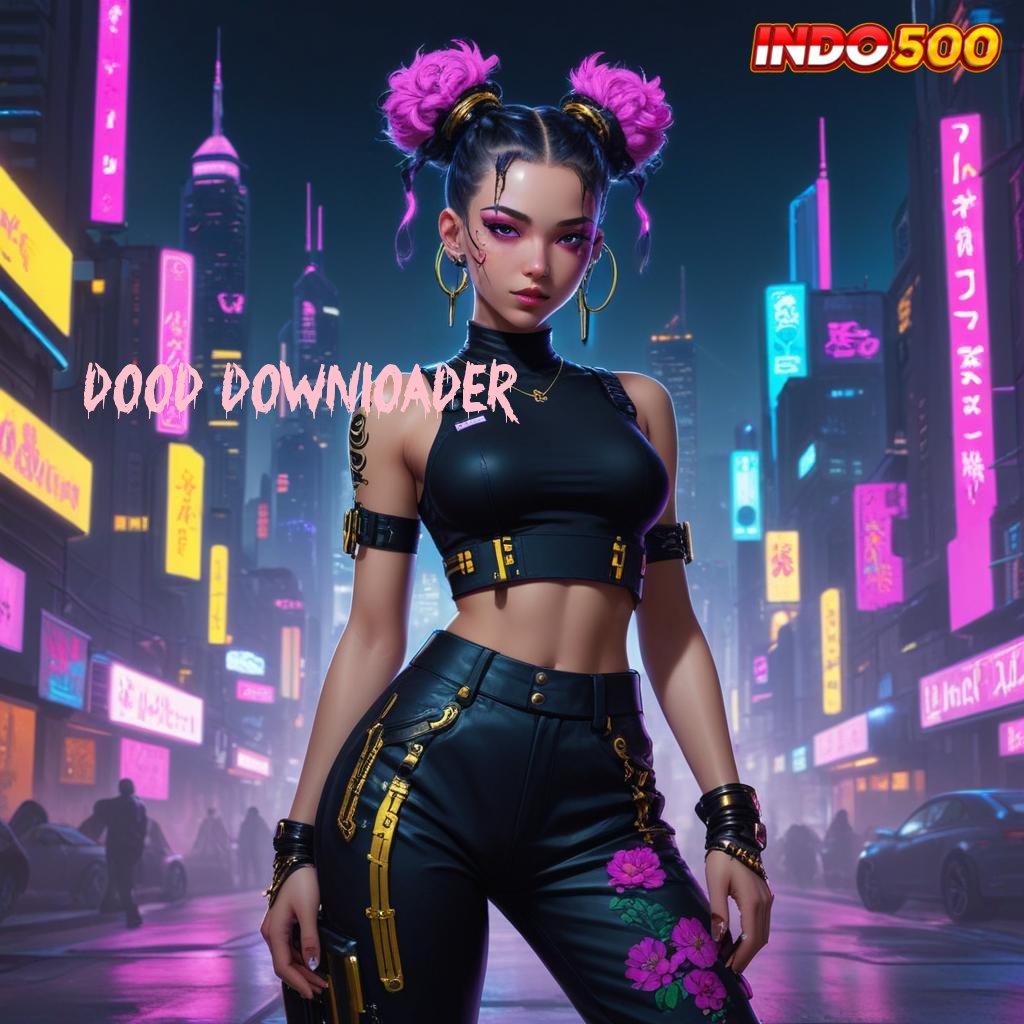 DOOD DOWNLOADER ⚌ Gacor Full Time Unduh Apk Android Stabil