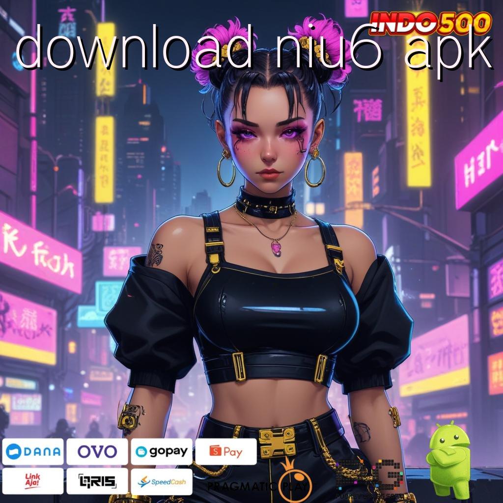 DOWNLOAD NIU6 APK Paket Mega Kaya dengan Scatter Tanpa Henti