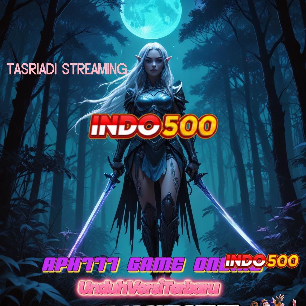 TASRIADI STREAMING bonus permainan andal langsung maxwin gacor