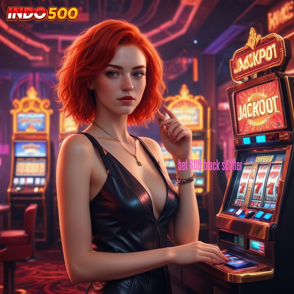 BET 600 BLACK SCATTER ♒ Bank Menanti Auto Galeri Kemitraan Dreams