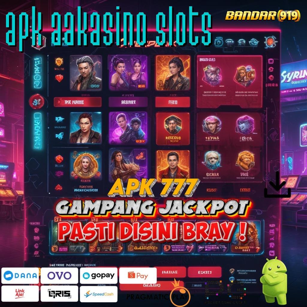 APK AAKASINO SLOTS # server transaksi kompatibel prima cepat