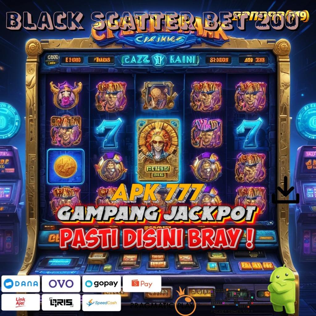 BLACK SCATTER BET 200 : langsung profit kode jackpot pasti