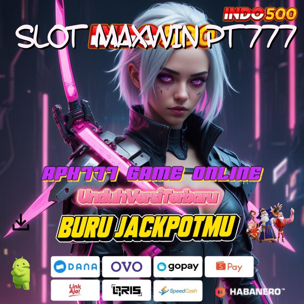 SLOT MAXWIN PT777 > Langsung Profit Dari Versi Baru Tanpa Modal