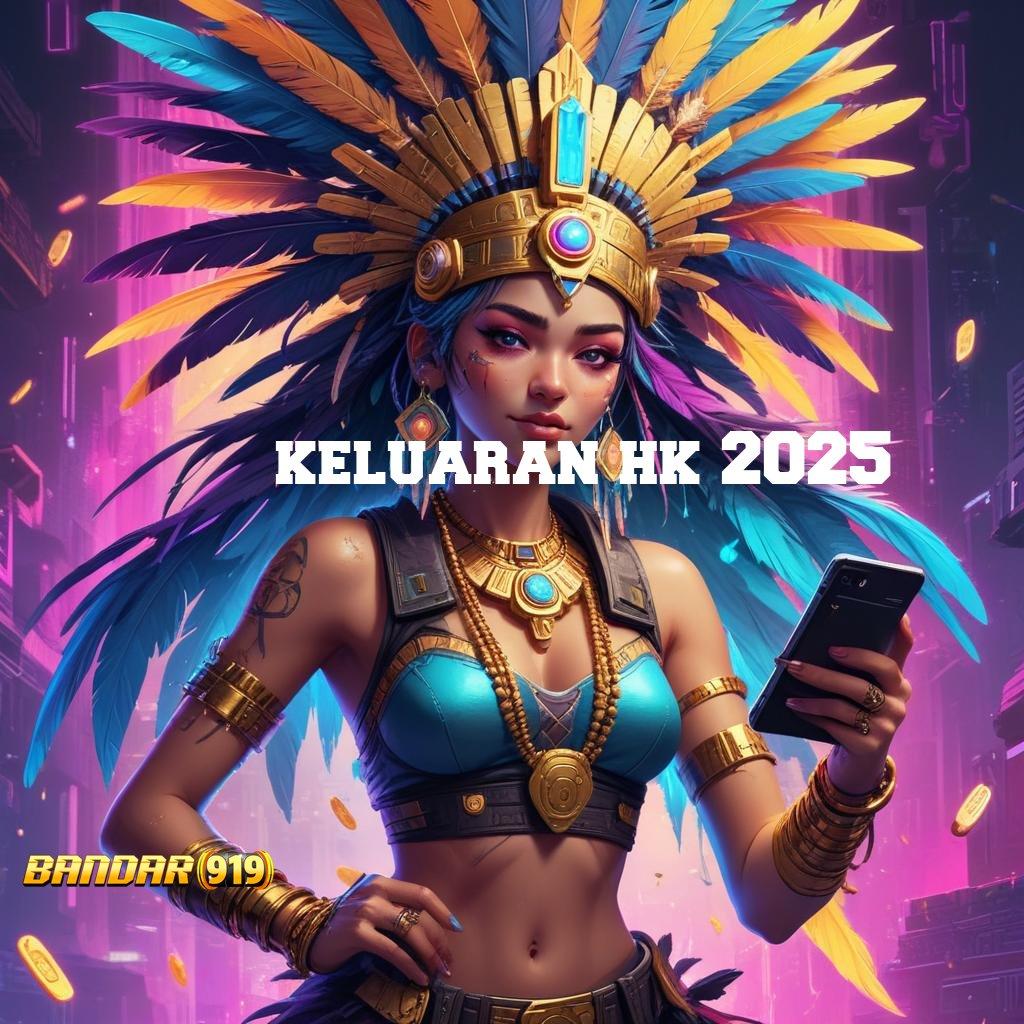 KELUARAN HK 2025 ➽ perangkat lunak terbaru