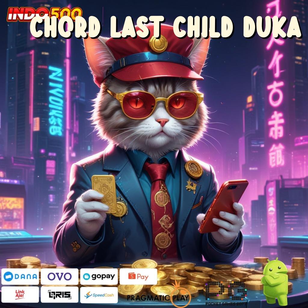 CHORD LAST CHILD DUKA Pertumbuhan Dua Kali Ganda Cheat Game Slot Apk