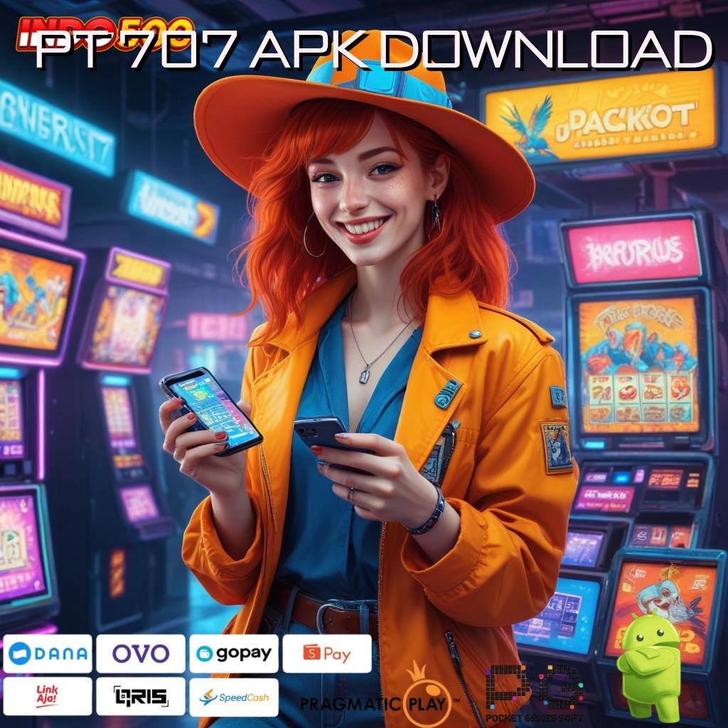 PT 707 APK DOWNLOAD Versi Terbaik Untuk Bonus Besar