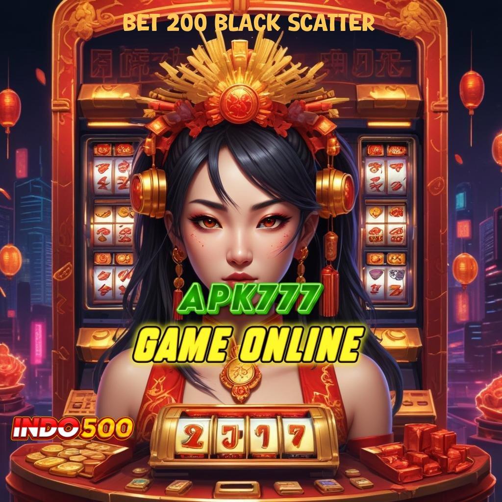 BET 200 BLACK SCATTER Link Aktif Jackpot Mudah Didapat Hari Ini