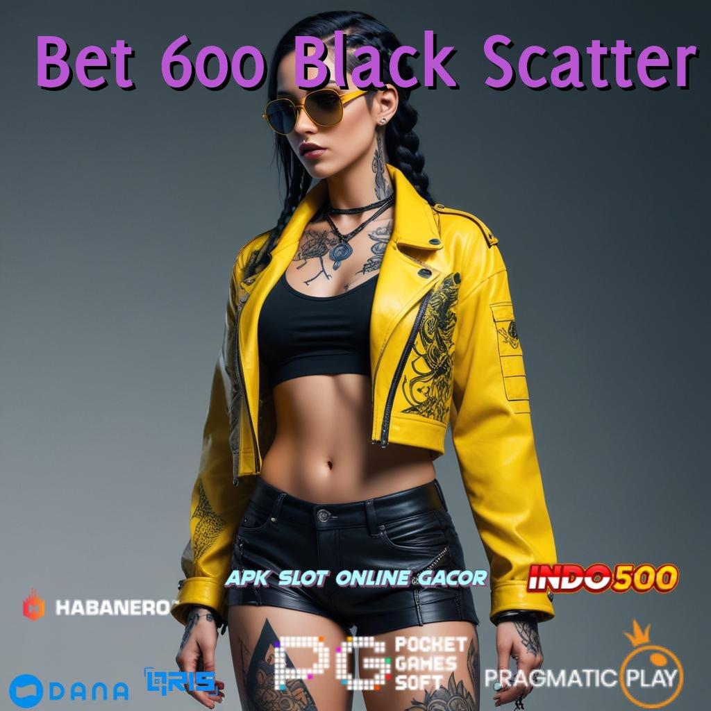 Bet 600 Black Scatter