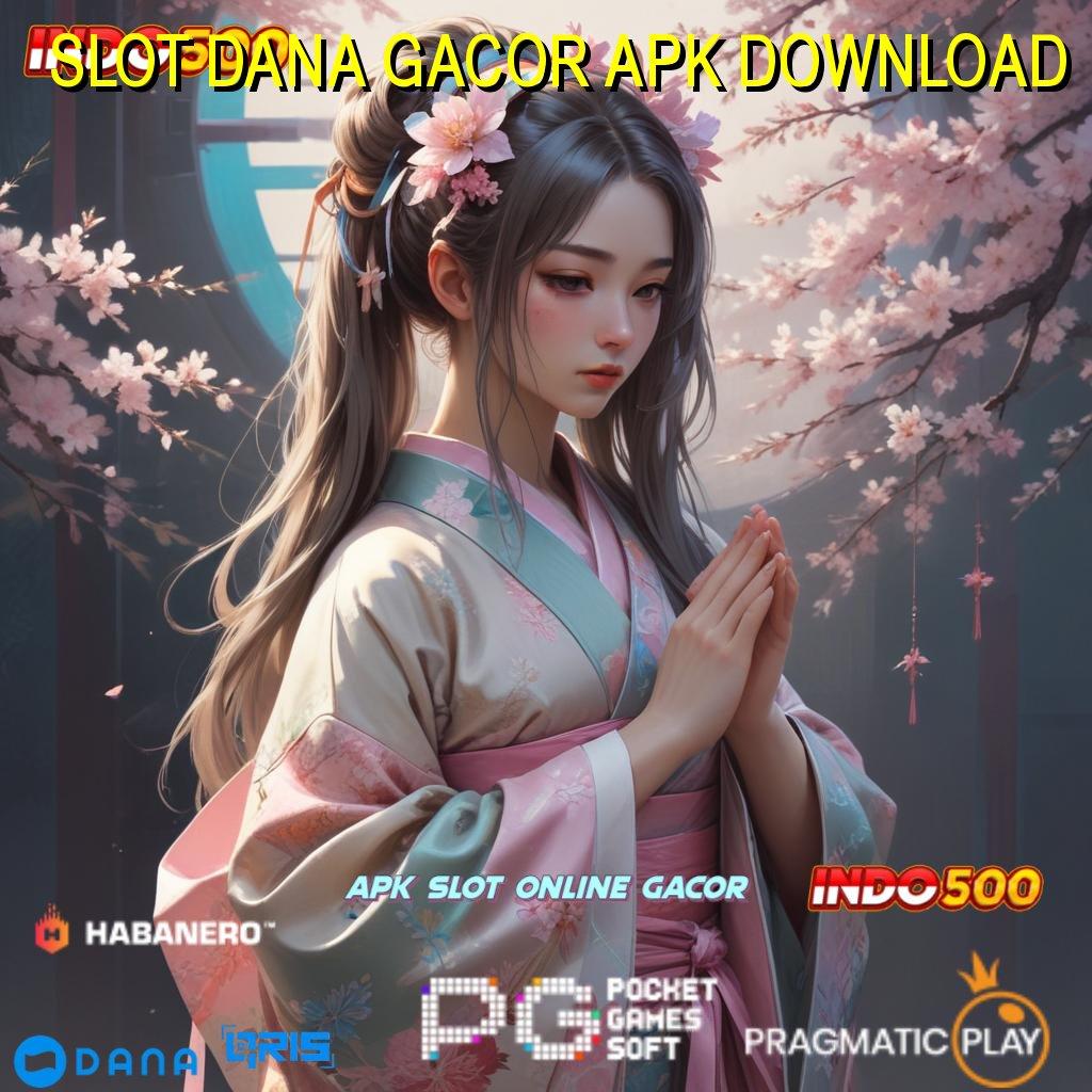 SLOT DANA GACOR APK DOWNLOAD , Unduh Fitur Baru Deposit Gampang Tiap Hari