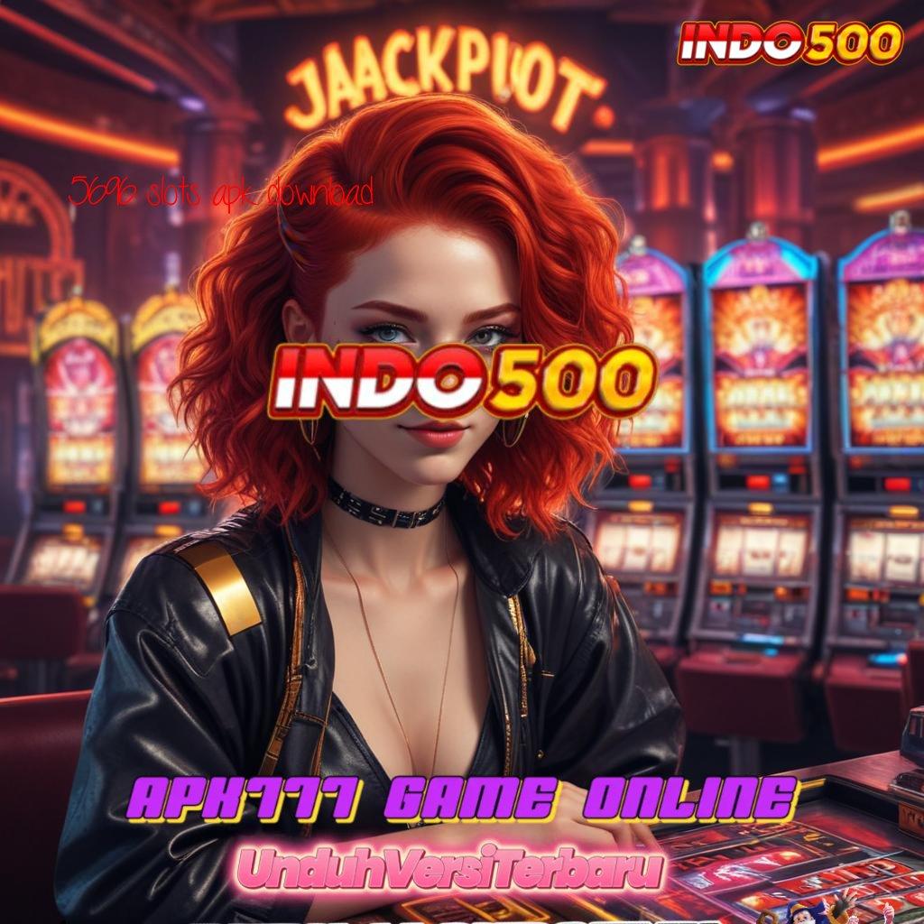 5696 SLOTS APK DOWNLOAD 🧡 Akses Cepat ke Dunia Bonus Tanpa Batas