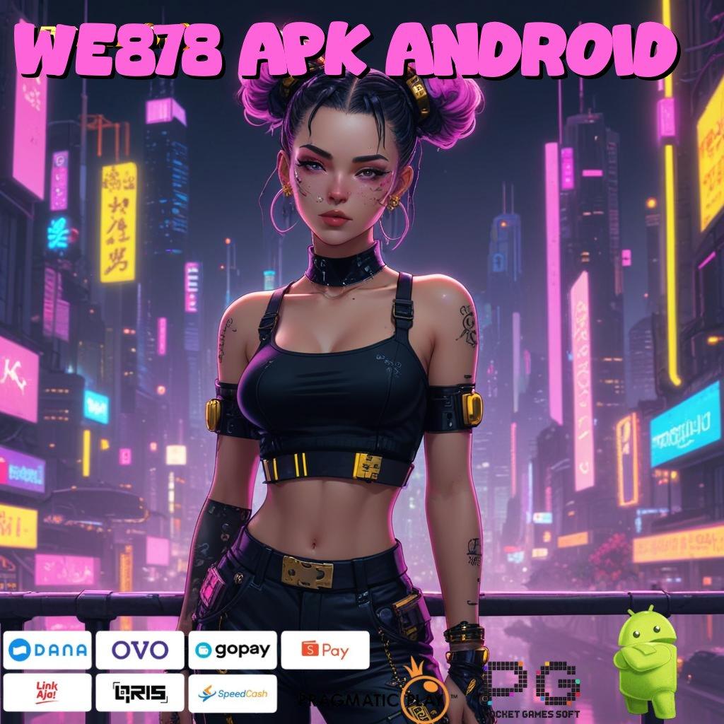 WE878 APK ANDROID > anti rungkat slot scatter tanpa depo cepat