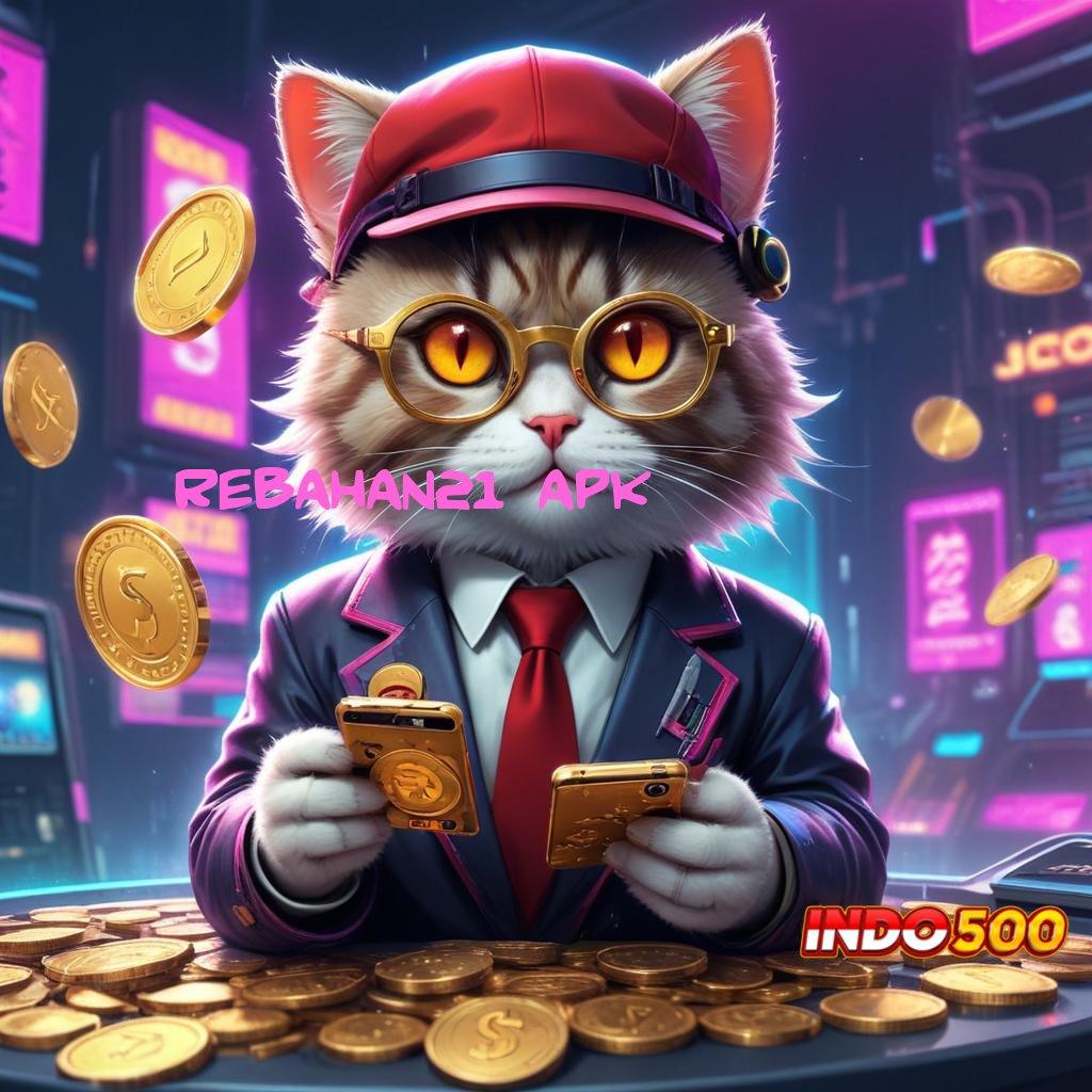 REBAHAN21 APK ➰ slot payout terkini dengan jalur cepat dan stabil