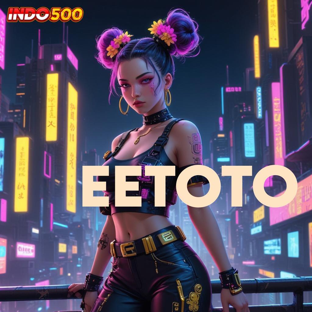 EETOTO ✔ menyimpan kesempatan jackpot langsung masuk dompet