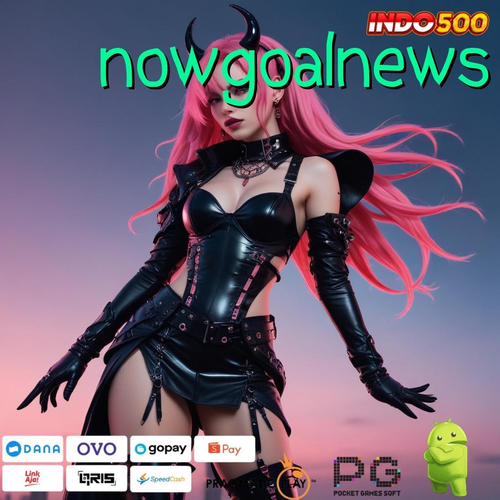 NOWGOALNEWS Keuntungan Cepat Dengan Fitur Baru Optimal