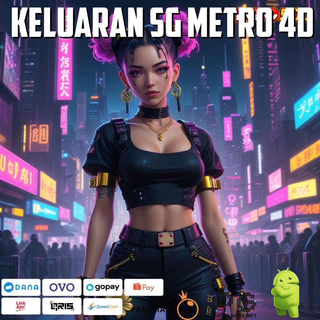 KELUARAN SG METRO 4D mesin android spin valid bonus terbaru