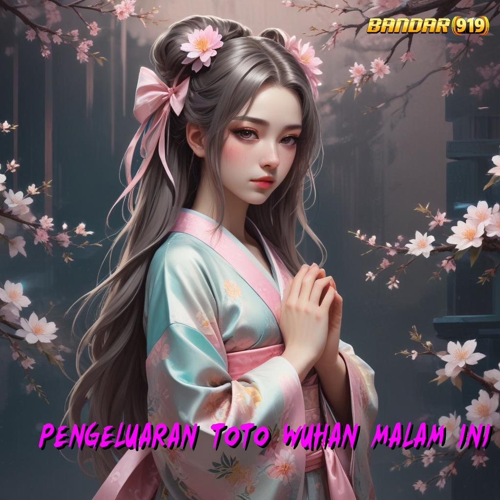 PENGELUARAN TOTO WUHAN MALAM INI # mudah maxwin auto cuan unggul peluang