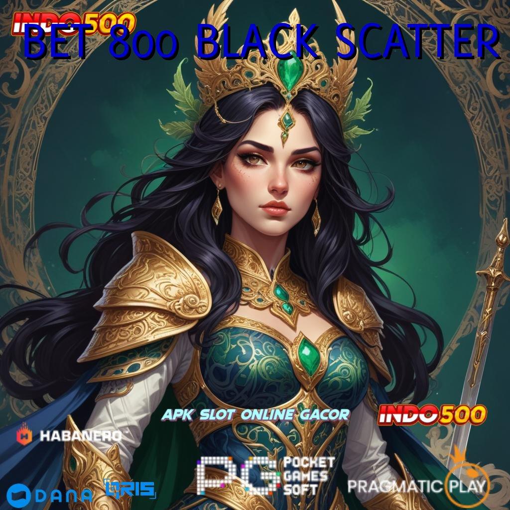 BET 800 BLACK SCATTER 🎮 jalur pasti maxwin untuk pemula hebat