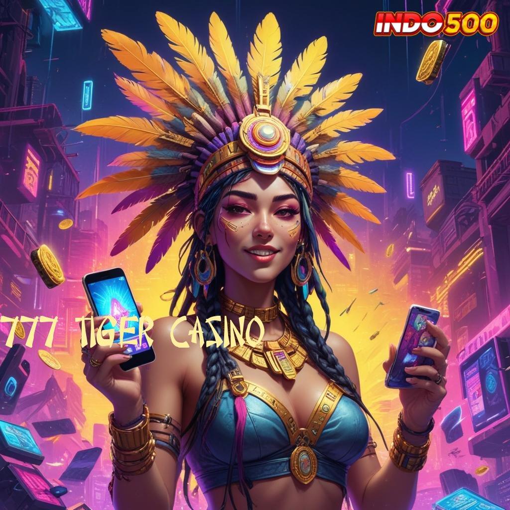 777 TIGER CASINO ➤ spin semangat keberuntungan selalu dekat