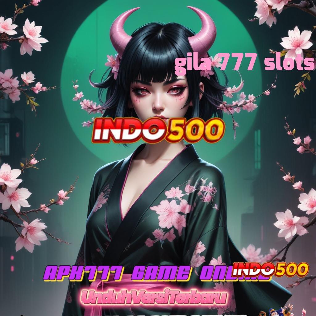 GILA 777 SLOTS 🧡 pantang mundur dari tantangan