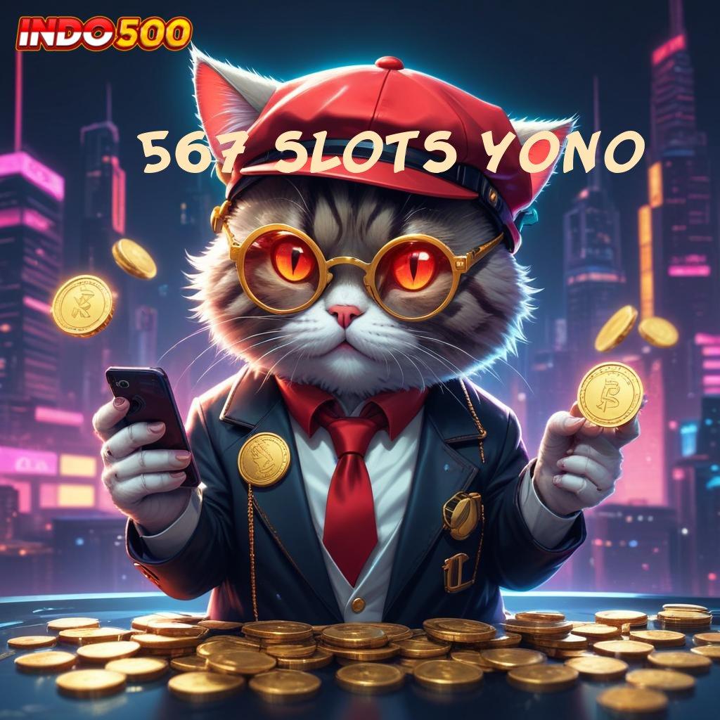 567 SLOTS YONO 🔥 Update Baru Jackpot Langsung Auto WD Cepat