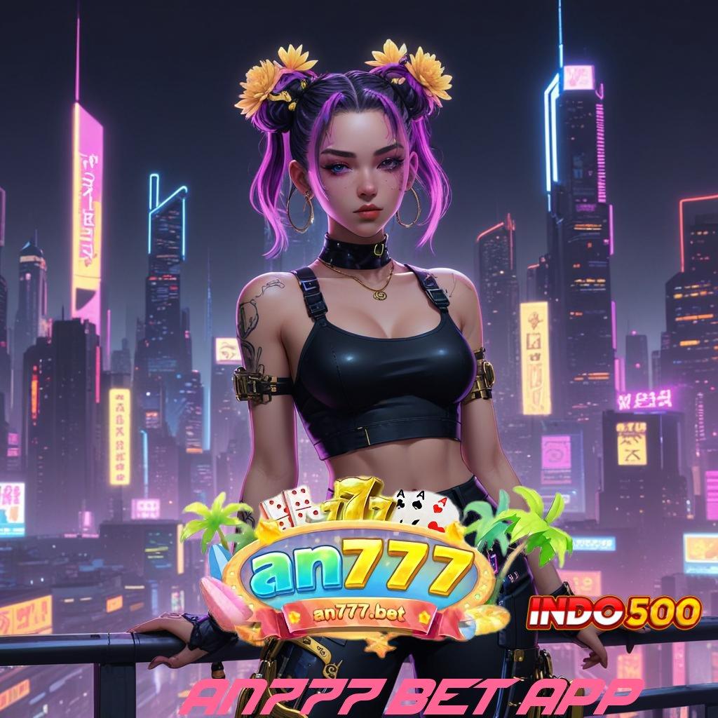 AN777 BET APP | Terminal Jackpot Pilihan Cuan yang Stabil Setiap Hari