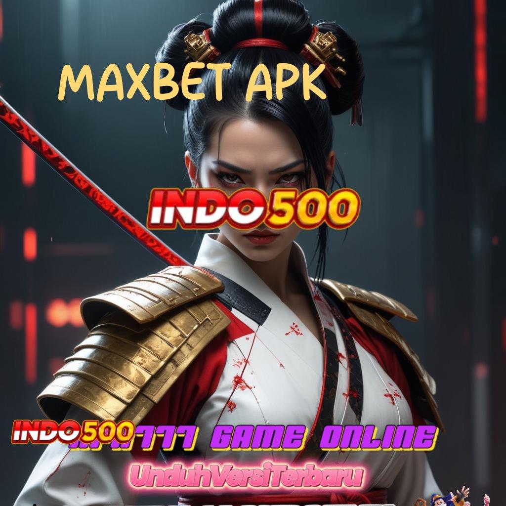 MAXBET APK 👉 slot kaya besar cuan tanpa potongan sama sekali