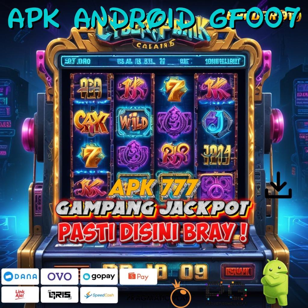 APK ANDROID GF007 : Langsung Hoki Dengan Layanan Gacor