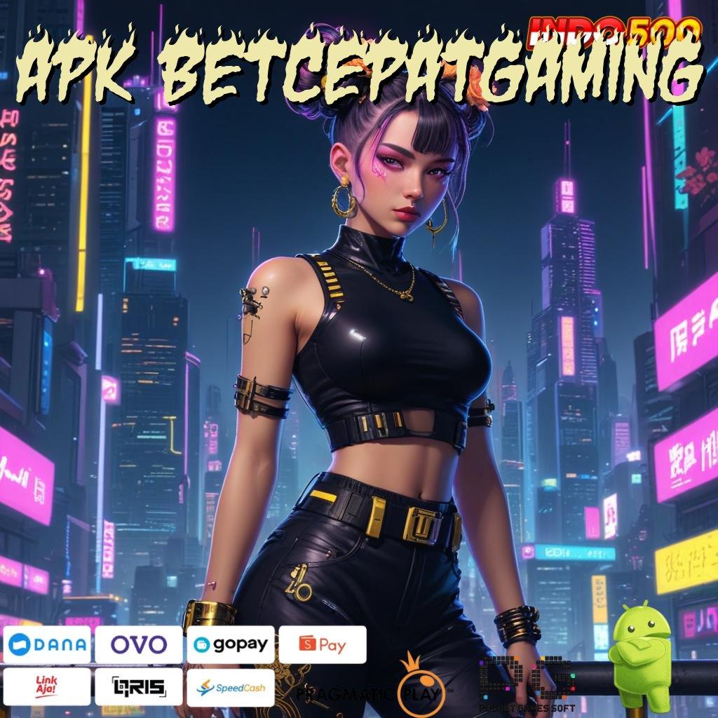 APK BETCEPATGAMING sistem basis kerja