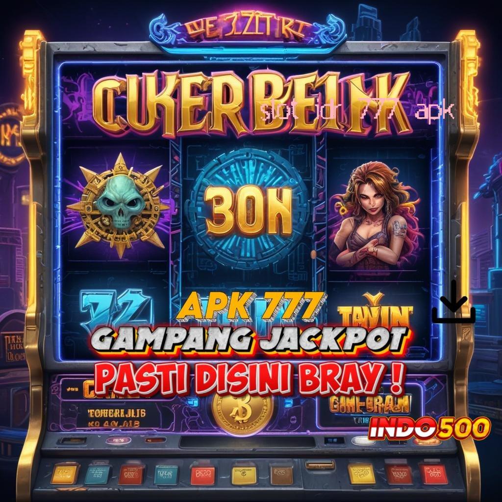 SLOT IDR 777 APK → menumpuk customer tarik tunai lancar terus