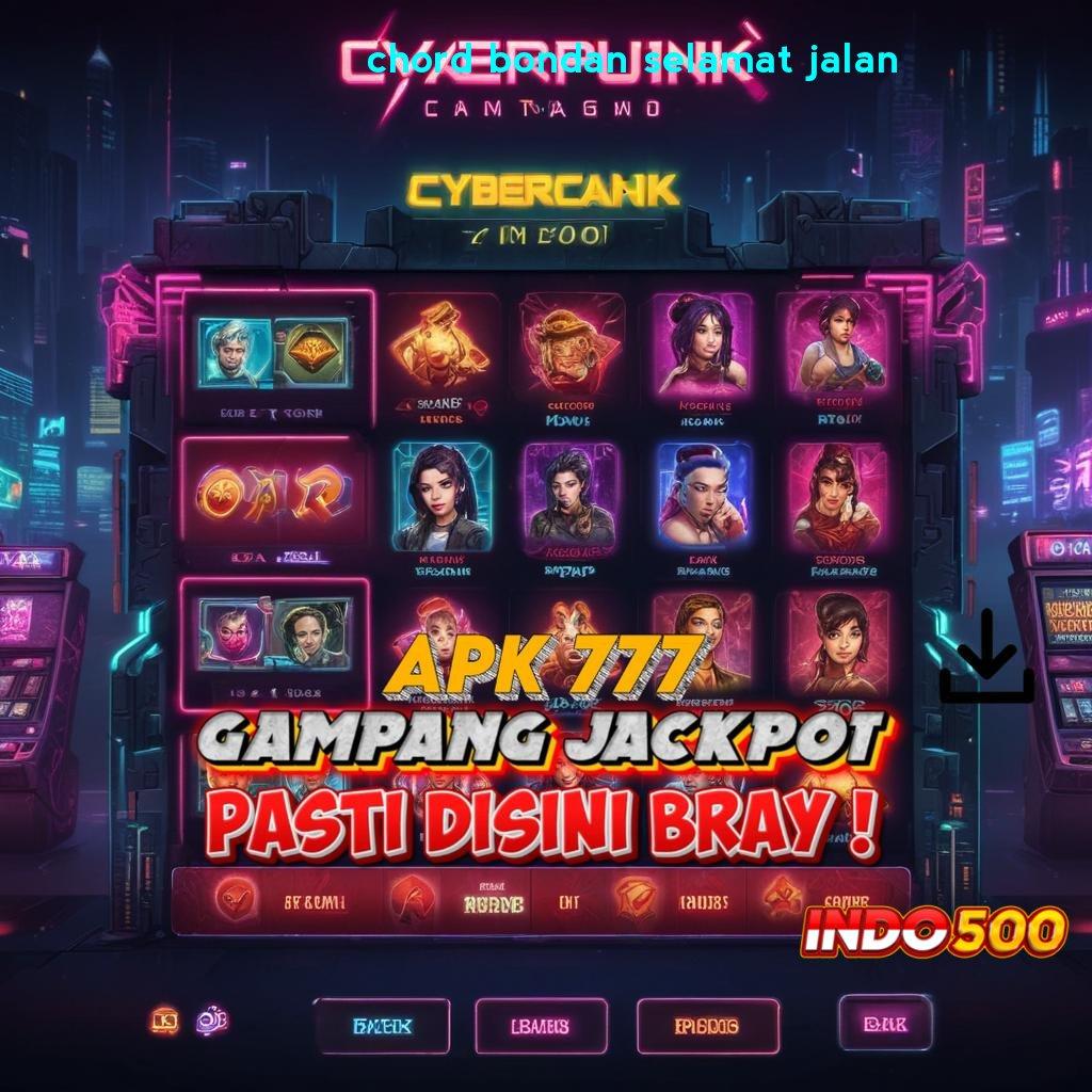 CHORD BONDAN SELAMAT JALAN ✷ Raih Jackpot Dengan Spin Praktis