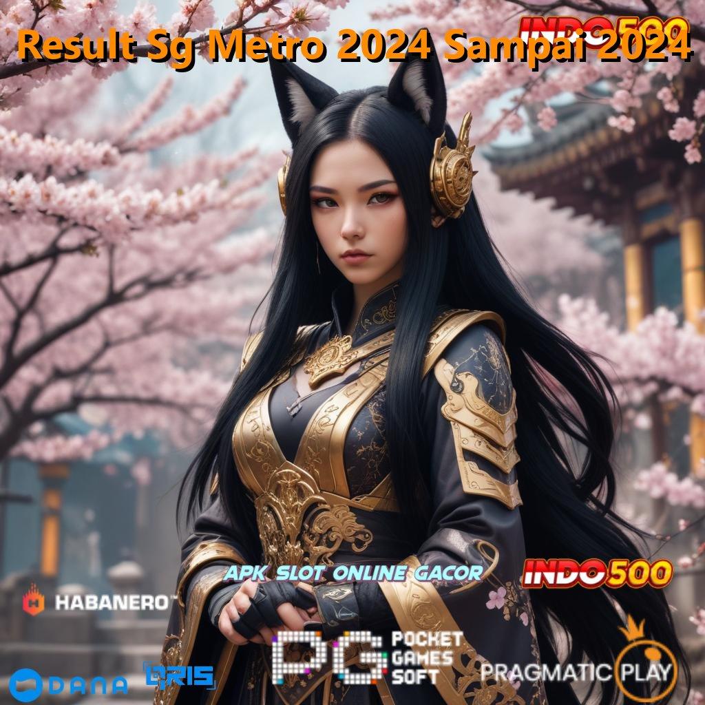 Result Sg Metro 2024 Sampai 2024