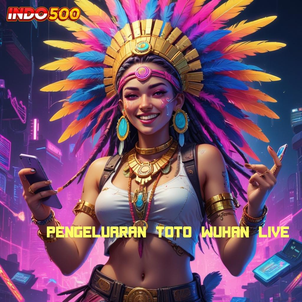 PENGELUARAN TOTO WUHAN LIVE pantang mundur dari tantangan