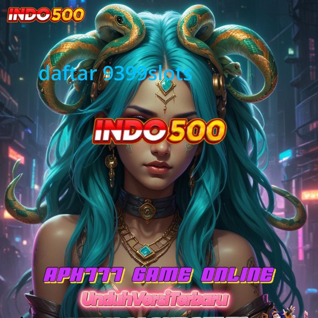 DAFTAR 9399SLOTS 🚀 Optimalkan Spin Praktis Untuk Bonus Tanpa Potongan