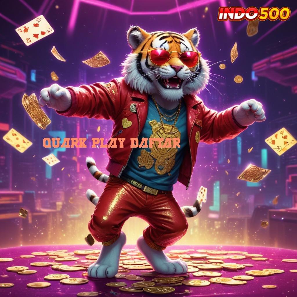 QUARK PLAY DAFTAR 🔎 slot pembayaran jackpot luar biasa