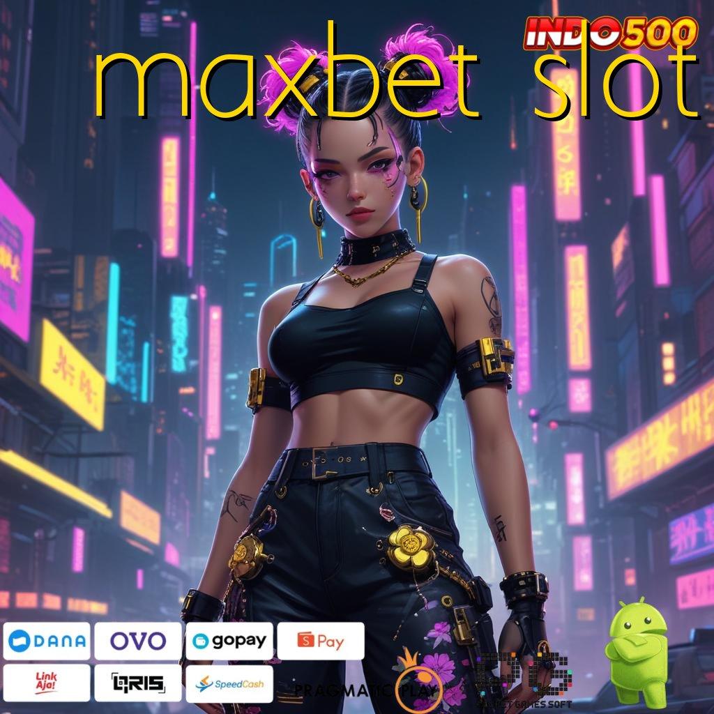 MAXBET SLOT fleksibilitas baru spin scatter jalan pintas menuju maxwin