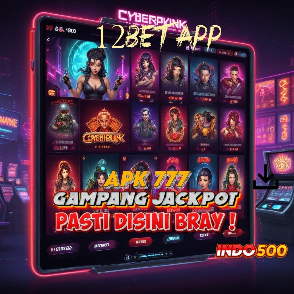 12BET APP ✔ fleksibel tak terikat