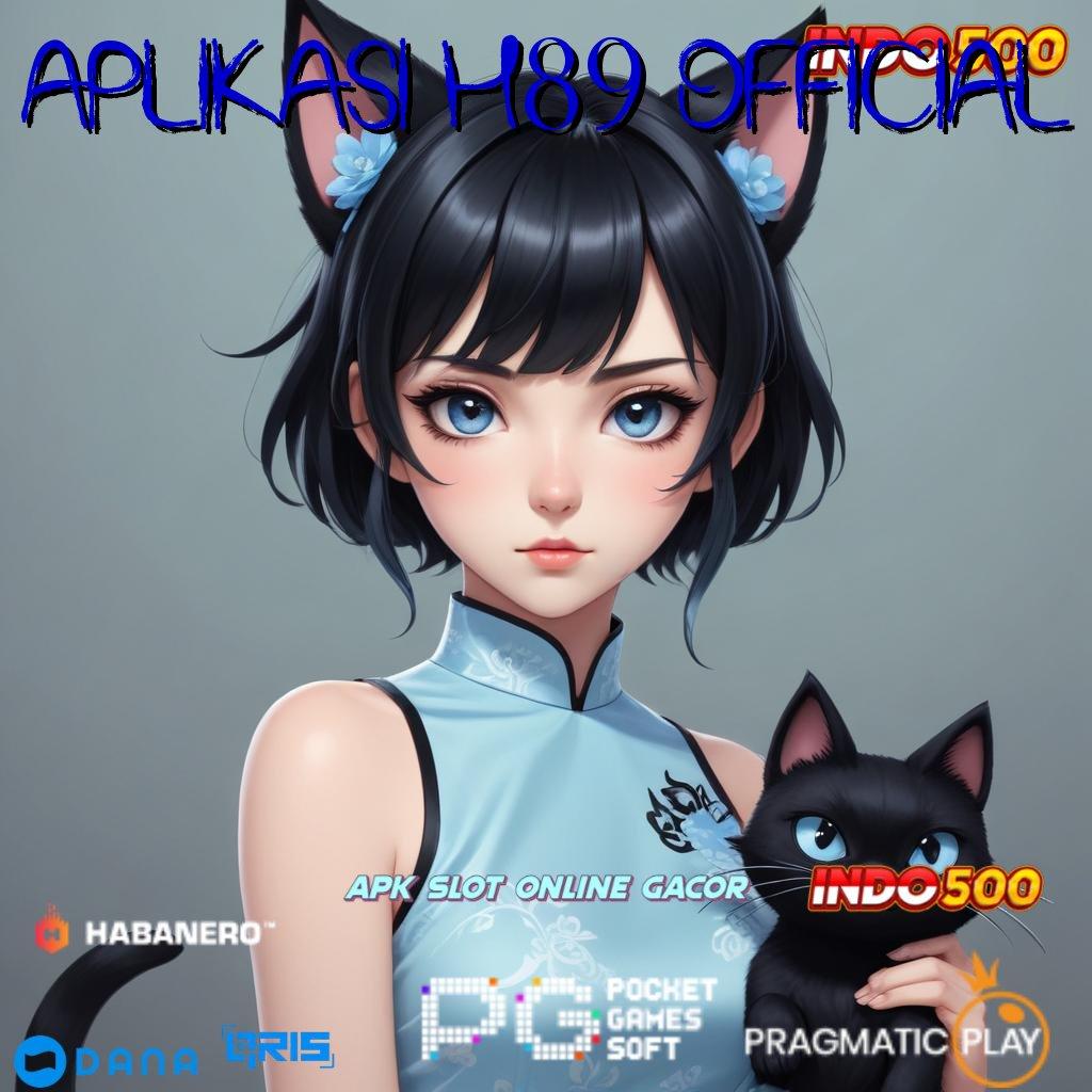 APLIKASI H89 OFFICIAL , Deposit Tanpa Potongan Slot Apk Gacor 777 Download Versi Terbaru