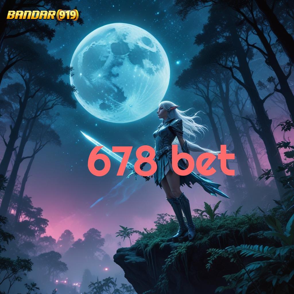 678 BET 🔥 langkah cuan mudah rejeki instan