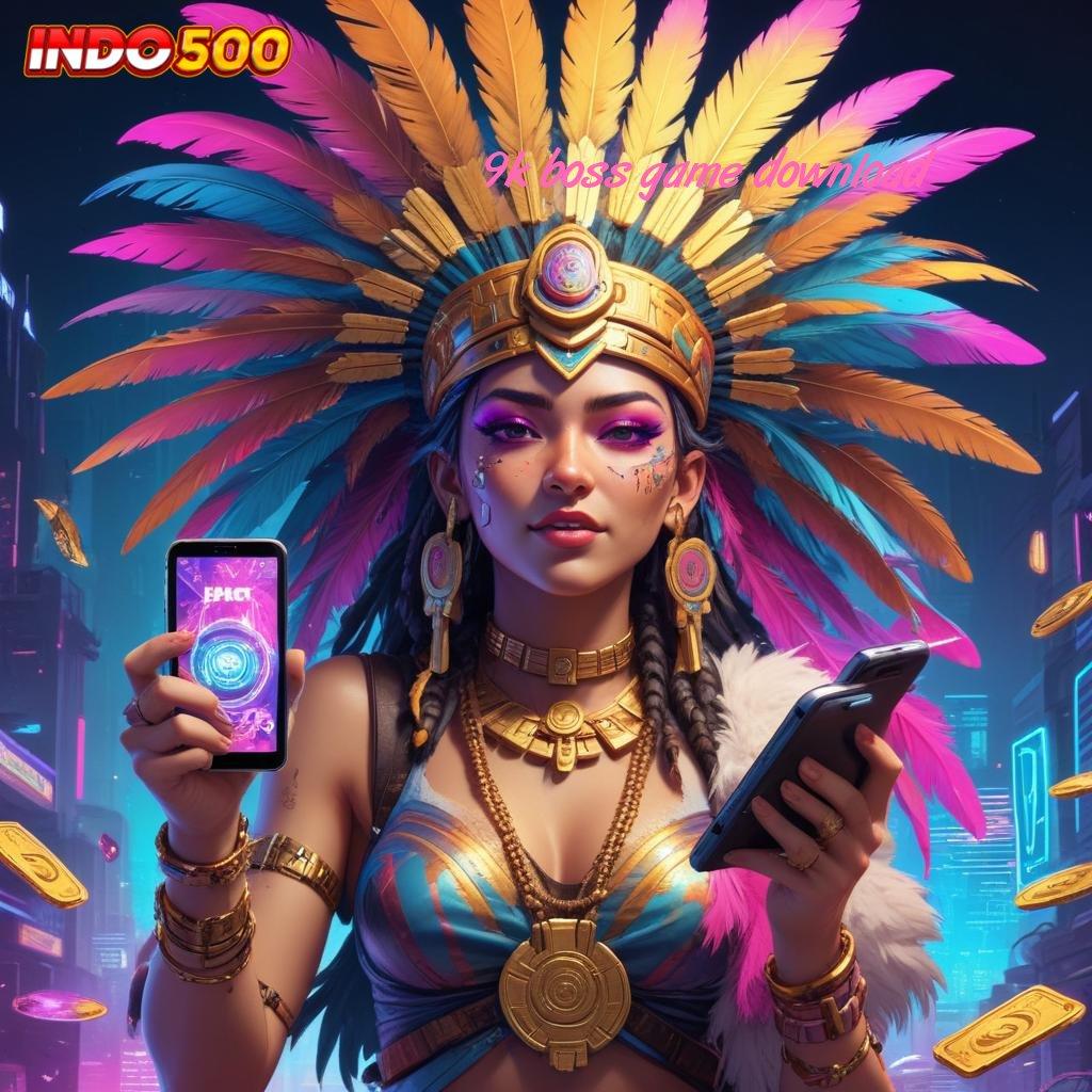 9K BOSS GAME DOWNLOAD jalur cadangan unggul kemenangan tak terbendung