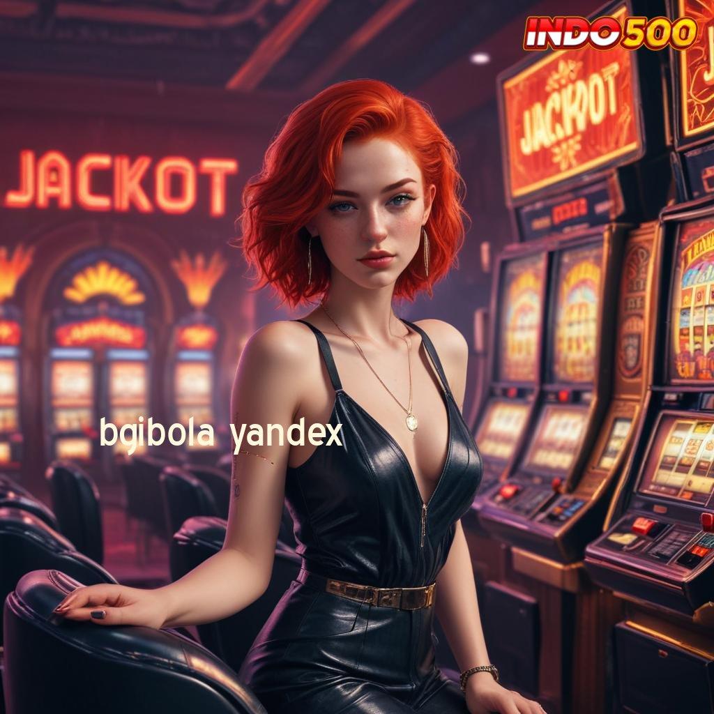 BGIBOLA YANDEX Event Android iOS Bonus Besar Panggung