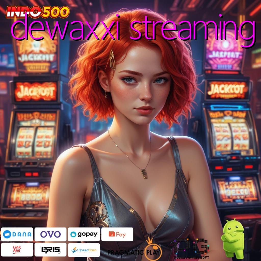 DEWAXXI STREAMING Update Baru Jackpot Langsung Auto WD Cepat