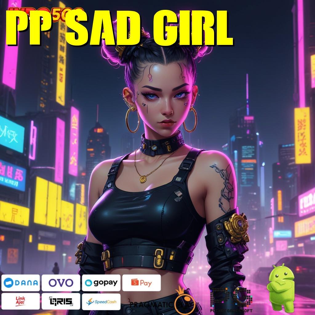 PP SAD GIRL Aplikasi Bonus Jalur Instan