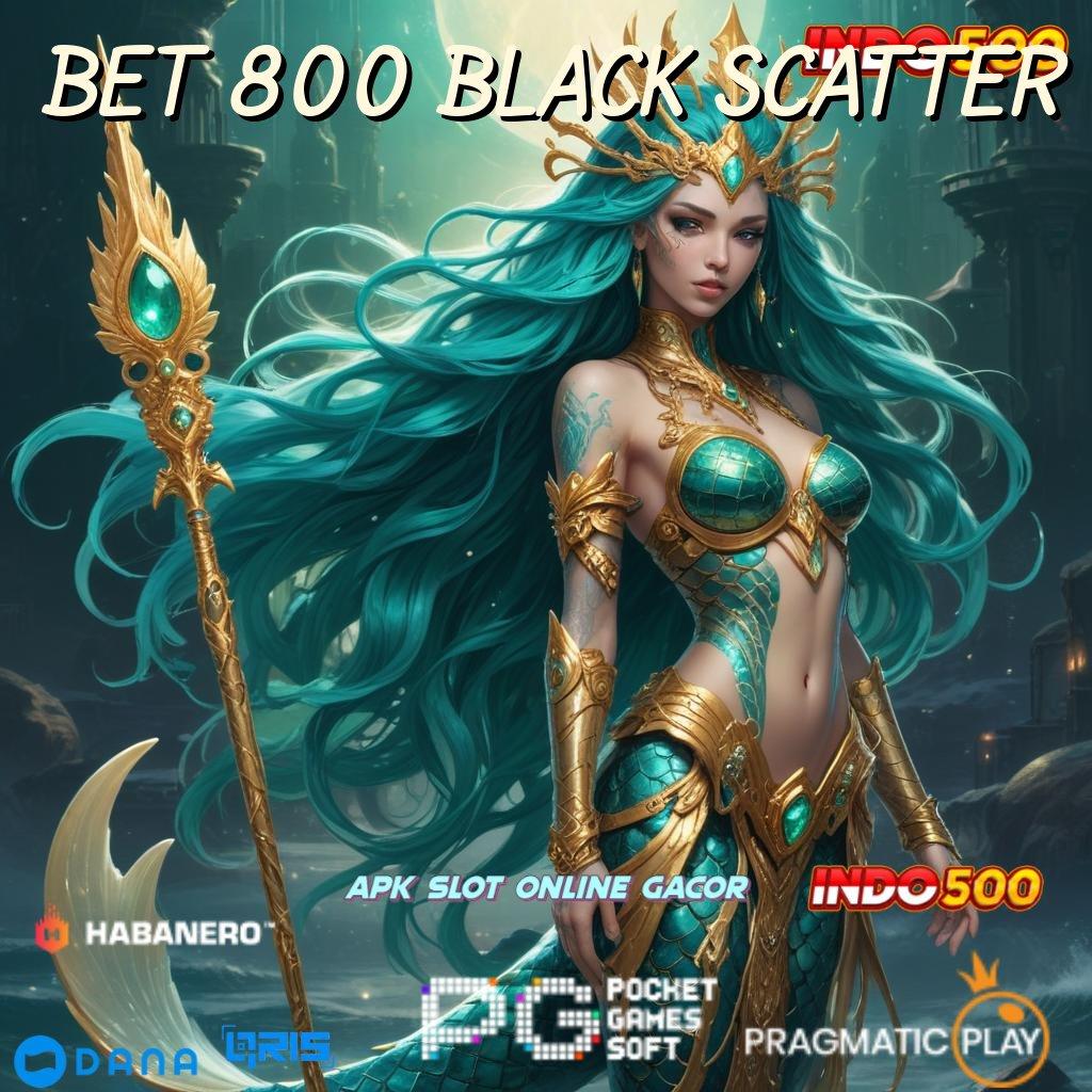 BET 800 BLACK SCATTER 🎮 Depo Bca Idr 5 Slot Dengan Bonus