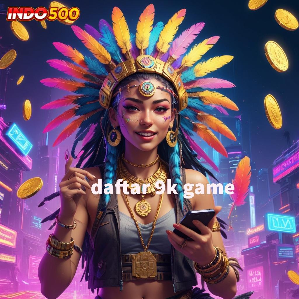 DAFTAR 9K GAME Tumpuan Maxwin Tanpa Batas dengan Deposit Terjangkau