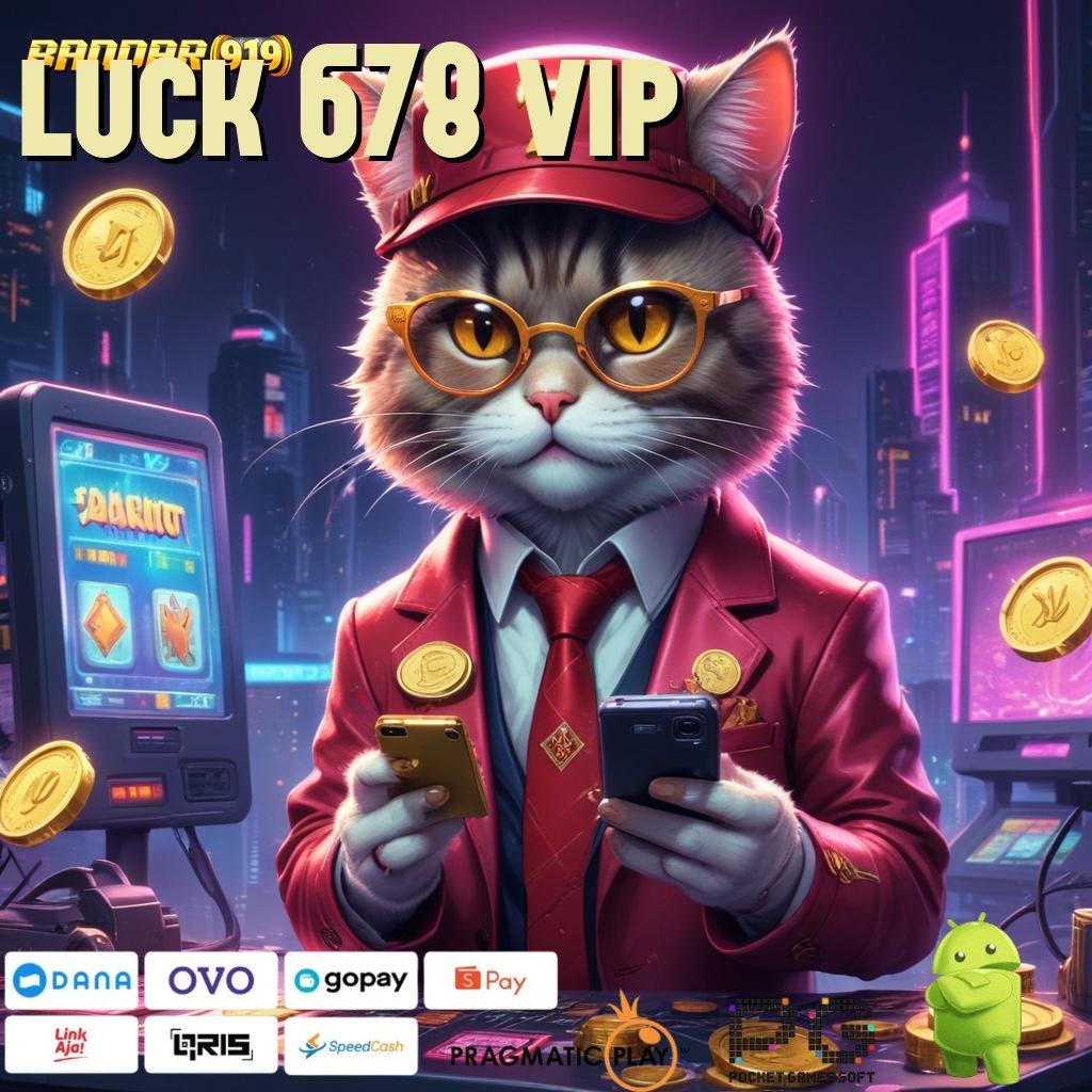 LUCK 678 VIP > untung perdana langsung pasti menang