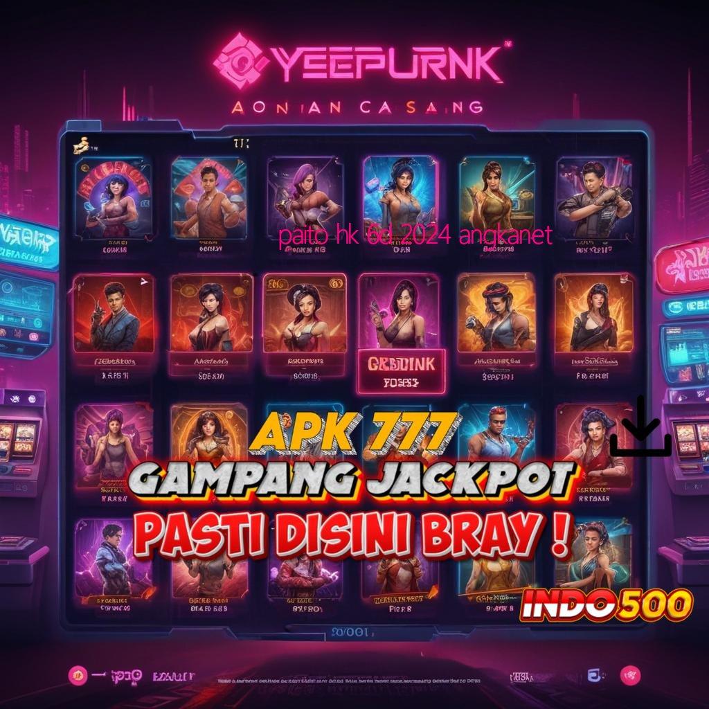 PAITO HK 6D 2024 ANGKANET ➳ Versi Terbaru Android iOS RTP Pondasi Digital