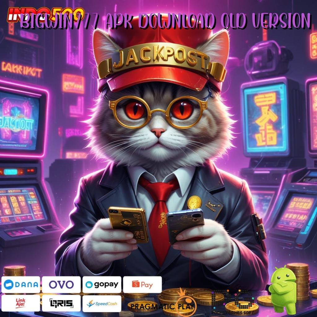 BIGWIN777 APK DOWNLOAD OLD VERSION Versi Bonus Langsung Maksimal