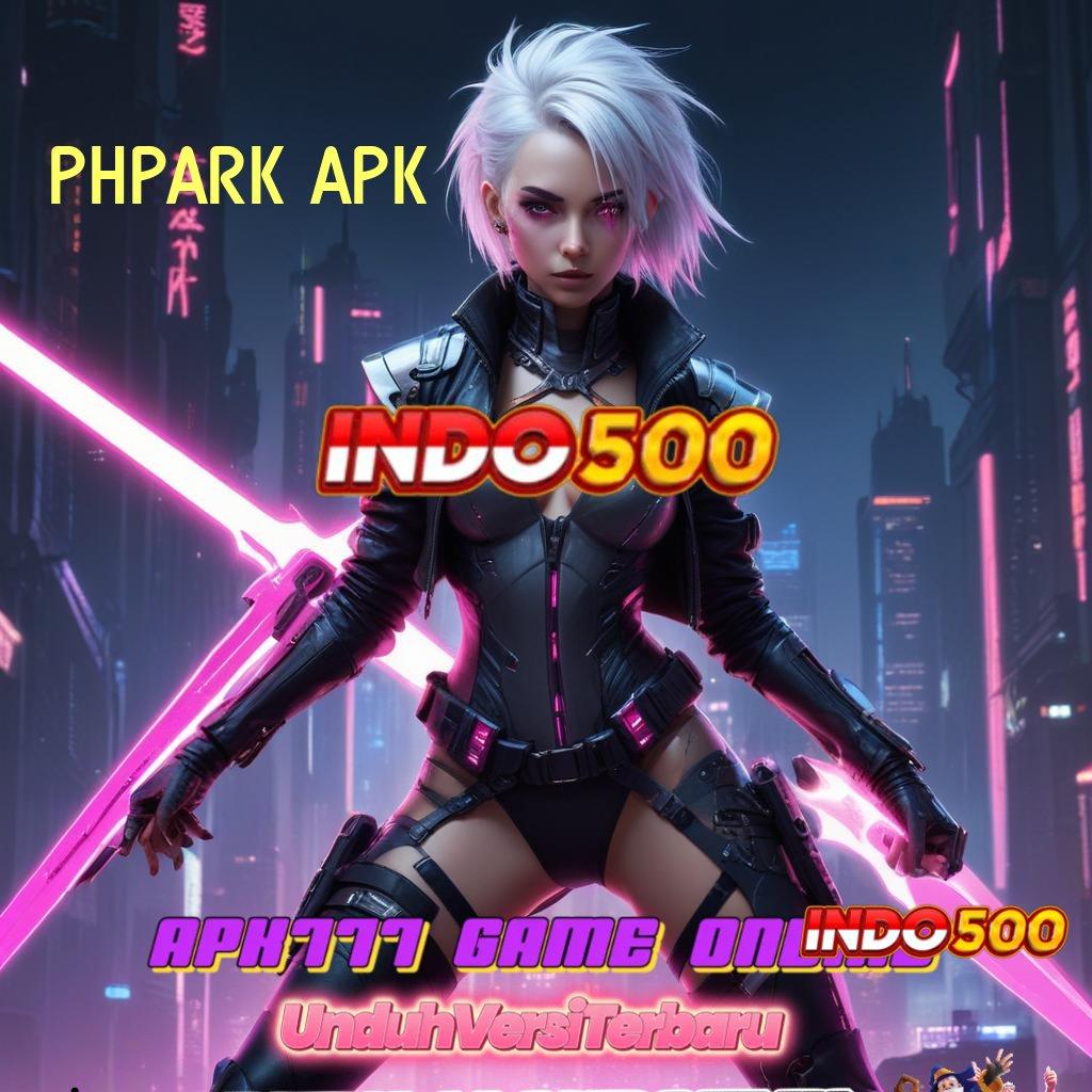 PHPARK APK Bonus Besar APK Android iOS Fondasi